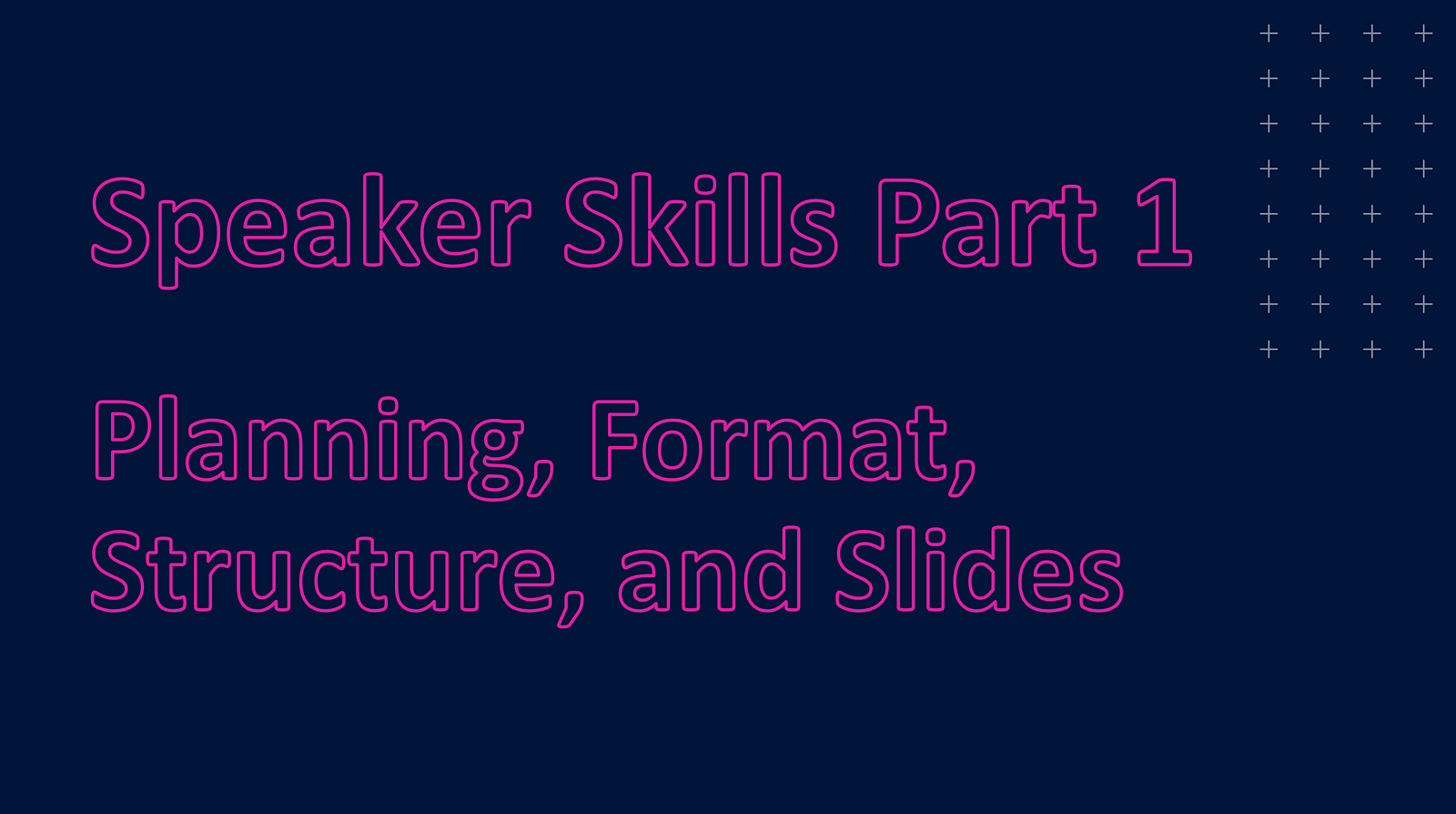 Speaker Skills Part 1: Planning, Format, Structure, and Slides